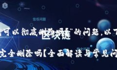 关于“t p钱包可以彻底删除吗？”的问题，以下