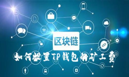 如何设置TP钱包的矿工费