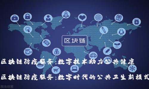 区块链防疫服务：数字技术助力公共健康

区块链防疫服务：数字时代的公共卫生新模式