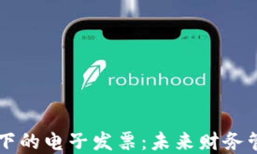 
区块链科技下的电子发票：未来财务管理的新变革