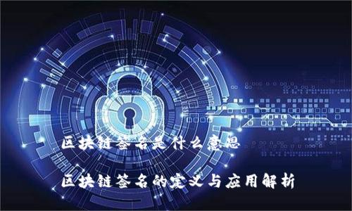 区块链签名是什么意思

区块链签名的定义与应用解析