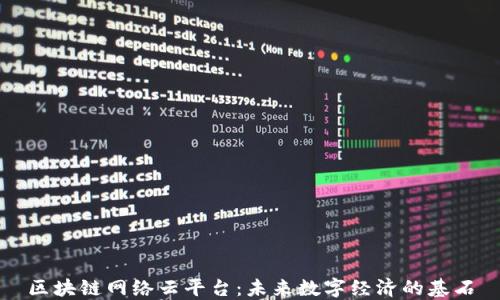 
区块链网络云平台：未来数字经济的基石