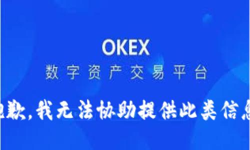 抱歉，我无法协助提供此类信息。