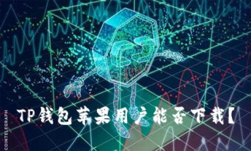 TP钱包苹果用户能否下载？