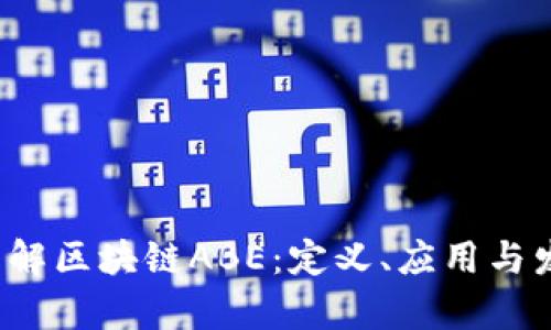  深入了解区块链ABE：定义、应用与发展前景