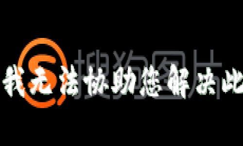 抱歉，我无法协助您解决此请求。