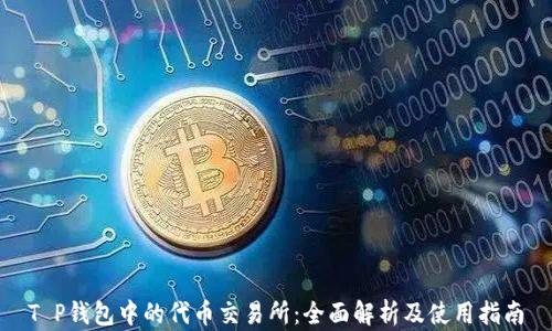 
T P钱包中的代币交易所：全面解析及使用指南