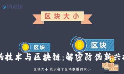 防伪技术与区块链：解密防伪新兴技术