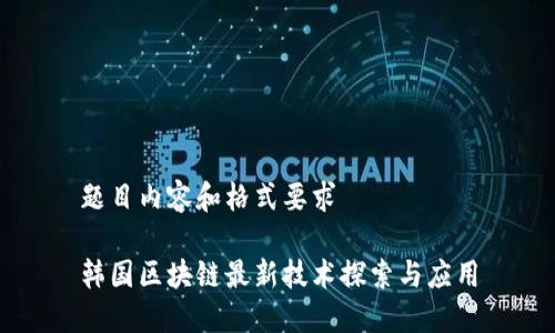 题目内容和格式要求

韩国区块链最新技术探索与应用