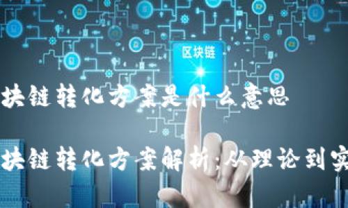 区块链转化方案是什么意思

区块链转化方案解析：从理论到实践
