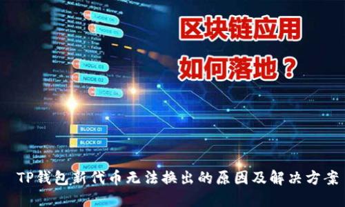  TP钱包新代币无法换出的原因及解决方案