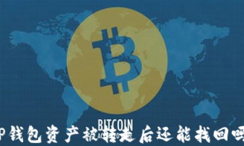 
TP钱包资产被转走后还能找回吗？