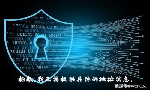 抱歉，我无法提供具体的地址信息。