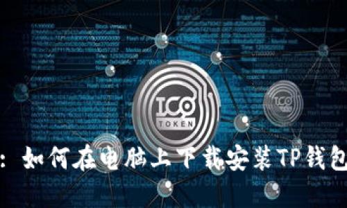 : 如何在电脑上下载安装TP钱包