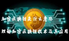 加密区块链是什么意思理解加密区块链技术及其