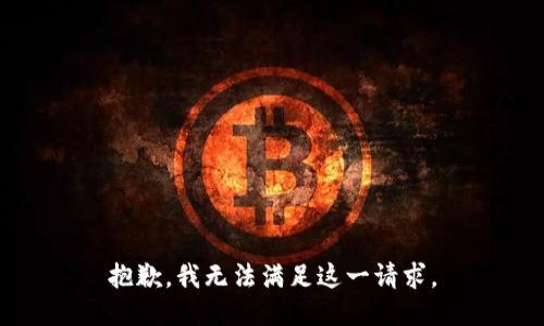 抱歉，我无法满足这一请求。