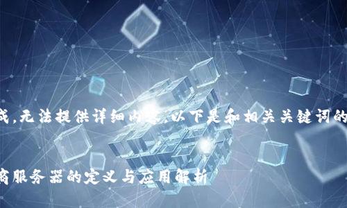 阶段未完成，无法提供详细内容。以下是和相关关键词的初步格式：


区块链电商服务器的定义与应用解析