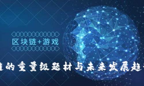 区块链的重量级题材与未来发展趋势解析