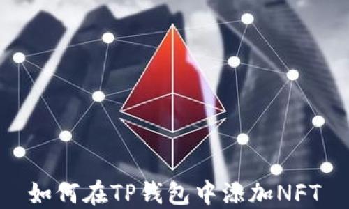 
如何在TP钱包中添加NFT