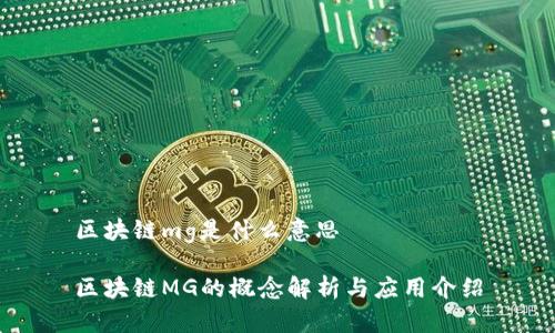 区块链mg是什么意思

区块链MG的概念解析与应用介绍