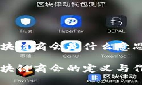 区块链商会是什么意思

区块链商会的定义与作用