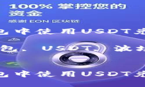 如何在TP钱包中使用USDT兑换波场TRON

关键词：TP钱包, USDT, 波场


如何在TP钱包中使用USDT兑换波场TRON