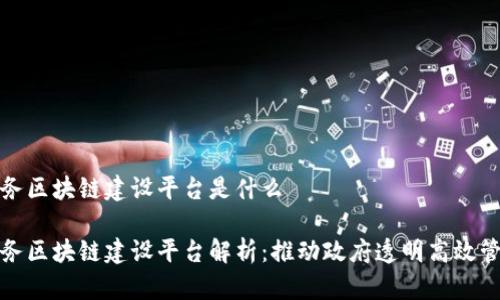 政务区块链建设平台是什么

政务区块链建设平台解析：推动政府透明高效管理