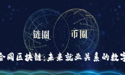 : 劳动合同区块链：未来就业关系的数字化新解