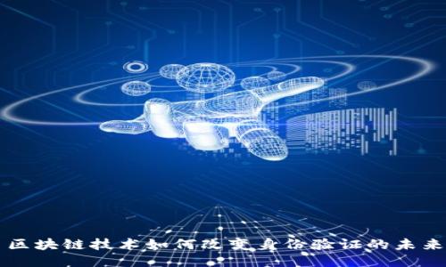 区块链技术如何改变身份验证的未来
