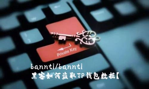 bannti/bannti
黑客如何盗取TP钱包数据？