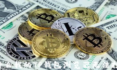 
为什么我的TP钱包浏览器无法打开？