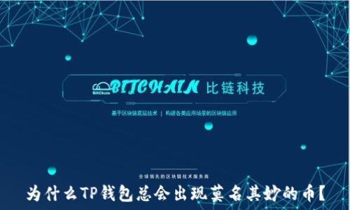   
为什么TP钱包总会出现莫名其妙的币？