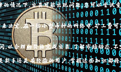   如何给TP钱包充值矿工费 / 
 guanjianci TP钱包, 矿工费, 充值 /guanjianci 

在加密货币的世界中，交易的便利性与经济性是每一个用户都关心的问题。而TP钱包作为一个集成了多种数字资产管理功能的钱包，其矿工费的充值方式也是用户必须要了解的内容。矿工费是保障用户交易能够被确认的关键因素之一，合理的管理矿工费可以让您的交易更加顺利。那么，如何进行TP钱包的矿工费充值呢？接下来，本文将详细介绍TP钱包的矿工费，如何进行充入，以及它的重要性。本文将详细探讨以下几个方面：

一、什么是矿工费？
矿工费，也称为交易费或确认费，是用户在进行加密货币交易时需支付的一部分费用。这部分费用被支付给区块链网络中的矿工，作为他们确认交易的奖励。每当用户发起一笔交易时，网络会将这笔交易打包到区块中，矿工通过解决复杂的数学难题来确认这些交易，而矿工费作为他们的补偿，提供了激励，促使其继续维护网络的安全与稳定。
在不同的区块链网络上，矿工费的机制可能有所不同。在比特币等一些公链上，矿工费是用户自定义的，可以根据交易的紧急性来调整；而在以太坊等平台上，矿工费则与交易的复杂度有关，复杂度越高，所需支付的矿工费就越高。TP钱包支持的多种加密货币也会根据相应的区块链网络调整其矿工费。

二、TP钱包的矿工费是如何计算的？
TP钱包的矿工费通常与所选择的区块链网络息息相关。用户在进行每笔交易时，TP钱包会自动计算出需要支付的矿工费。这一计算考虑到了多种因素，包括当前网络的拥堵程度、交易的大小及优先级等。用户可以根据想要的交易确认速度来调整所支付的矿工费。一般情况下，矿工费较高时，交易确认速度会较快；而矿工费较低，交易确认则可能需要更长时间。
TP钱包提供了便捷的方式让用户选择适合自己的矿工费。用户可以在交易界面中查看建议的矿工费，并选择适合的费用层级，通常有“节省费用”、“标准费用”和“快速费用”三种选择。每种选项对应不同的确认速度，用户可以根据实际需要进行调整。

三、如何给TP钱包充值矿工费？
给TP钱包充值矿工费的过程相对简单。首先，用户需要确保自己的钱包中有足够的余额，以便能够支付完整的矿工费。以下是详细的步骤：
ol
listrong打开TP钱包：/strong首先，启动并登录您的TP钱包应用程序。如果您尚未注册，请创建一个新账户并登录。/li
listrong选择币种：/strong在钱包主界面中，选择您要进行交易的币种。例如，如果您要进行比特币交易，请选择比特币选项。/li
listrong发起交易：/strong点击“发送”按钮，输入接收地址和拟发送的金额。此时，TP钱包将自动计算出所需的矿工费。/li
listrong确认交易信息：/strong在交易确认页面上，用户可以查看交易的各项信息，包括矿工费。如果用户希望调整矿工费，可以选择合适的选项（如“节省费用”或“快速费用”）。/li
listrong确认并发送：/strong检查所有信息无误后，点击“确认”按钮，系统将会进行交易，矿工费会自动从您的余额中扣除。/li
listrong查看交易状态：/strong交易提交后，用户可以在钱包的“交易记录”中查看该交易的状态，包括是否已被确认以及所支付的矿工费等信息。/li
/ol

四、矿工费的重要性
矿工费在加密货币交易中的重要性不可小觑，主要体现在以下几个方面：
ul
listrong提高交易确认速度：/strong矿工费的高低直接影响交易的优先级，高矿工费的交易通常更容易被矿工选择，从而加快交易确认的速度。/li
listrong确保交易安全：/strong适当的矿工费可以确保您的交易能够及时被确认，减少了交易失败的风险，尤其是在网络拥堵的情况下。/li
listrong促进网络健康：/strong矿工费是维持区块链网络健康的重要机制，通过激励矿工为网络提供算力，保障区块链的安全和稳定运行。/li
listrong影响用户体验：/strong合理的矿工费可以提高用户的交易体验，用户能够快速完成交易，避免繁琐的等待时间，提升整体使用感受。/li
/ul

相关问题讨论

问题一：如何选择适合的矿工费？
选择适合的矿工费是每个交易者都需要关注的问题。首先要考虑的是交易的紧急程度。如果您希望交易能够尽快被确认，则可以选择更高的矿工费用；但如果您愿意等待更长时间，则可以选择较低的矿工费用。此外，还要考虑当前网络的状态。在网络拥堵时，建议适当提高矿工费用，以确保交易能够顺利完成。而在网络空闲时，则可以选择较低的费用。
TP钱包提供了多种矿工费选择，用户在进行交易时，可以参考系统推荐的费用，或者观察其他用户的交易情况和费用建议。综合考虑这些因素后，选择适合自己的矿工费。

问题二：如果矿工费支付失败，应该怎么办？
如果矿工费支付失败，首先要检查您的钱包余额是否充足。如果余额不足，交易将无法执行。此时，用户需要首先充值账户，再次尝试支付矿工费。其次，还要确认网络是否正常。在网络延迟或故障的情况下，交易可能出现问题。您可以尝试重新启动TP钱包或切换网络环境。如果问题持续，建议联系TP钱包的客服以获得帮助。

问题三：不同币种的矿工费有什么区别？
不同币种的矿工费差异主要取决于所使用的区块链技术及其网络的交易量。例如，比特币网络的矿工费通常是基于交易的数据大小计算，而以太坊网络则根据交易的复杂度和网络的拥堵程度来决定。在一些小型币种的网络中，矿工费可能较低，而在大规模使用的网络中，如比特币和以太坊，矿工费则相对较高。用户在使用TP钱包时，可以根据所选择的币种来合理规划自己的矿工费。

问题四：如何交易的矿工费支出？
矿工费支出，首先要了解交易的目的和时机。用户可以在网络比较空闲时进行交易，避免高峰时段的拥堵，从而节省费用。此外，充分利用TP钱包提供的矿工费用建议，可以帮助用户在合适的时间，以合理的价格完成交易。了解市场动态，不定期检查和调整推荐费用也是支出的有效方式。用户还可以考虑使用批量交易等方式，以降低整体的矿工费用。

总结起来，TP钱包的矿工费充合买是不容忽视的一环，了解其运作机制及合理管理能够有效提升用户的交易体验。希望本文的介绍能够帮助您更好地理解TP钱包的矿工费充值和管理。无论您是新手还是有经验的用户，掌握这些知识都将对您在加密货币交易中有着重要的帮助。