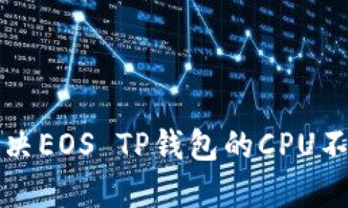 如何解决EOS TP钱包的CPU不足问题