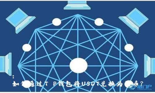 :
如何通过T P钱包将USDT兑换为法币?