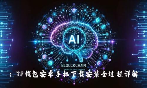 : TP钱包安卓手机下载安装全过程详解