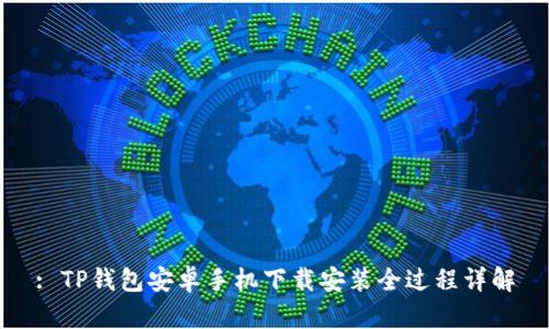 : TP钱包安卓手机下载安装全过程详解