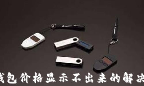 
t p钱包价格显示不出来的解决方法