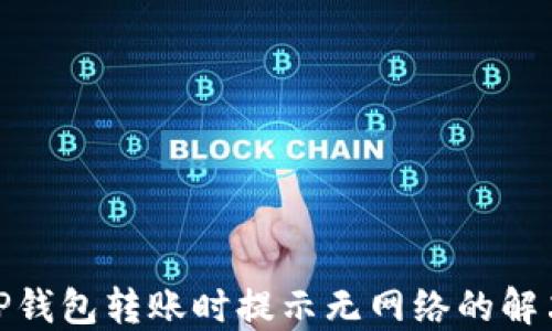 
使用TP钱包转账时提示无网络的解决方案