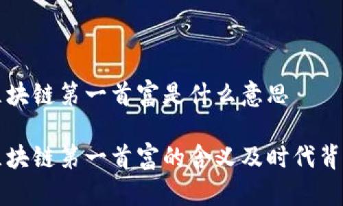 区块链第一首富是什么意思

区块链第一首富的含义及时代背景