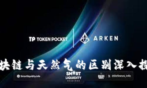 区块链与天然气的区别深入探讨