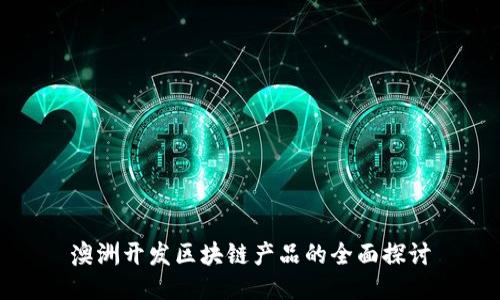 澳洲开发区块链产品的全面探讨